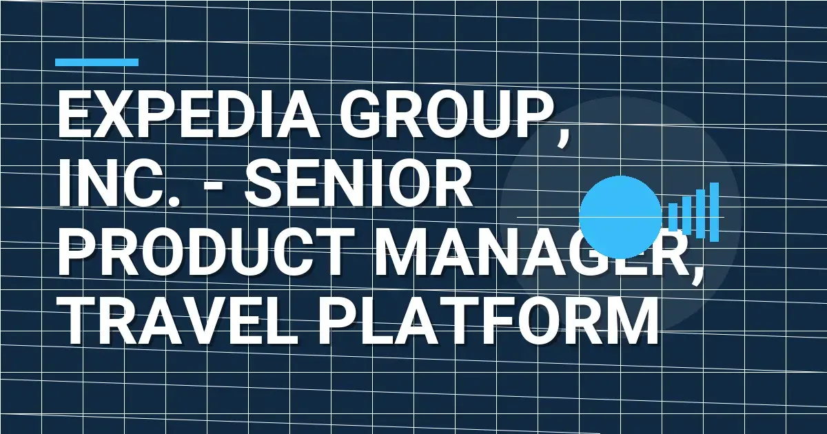 Expedia Group, Inc. - Senior Product Manager, Travel Platform