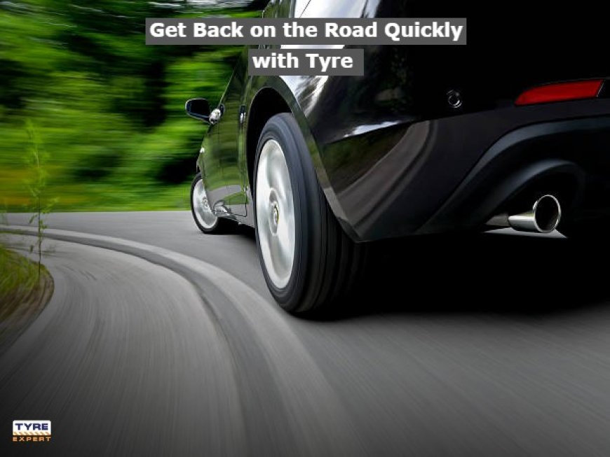 Get Back on the Road Quickly with Tyre Expert