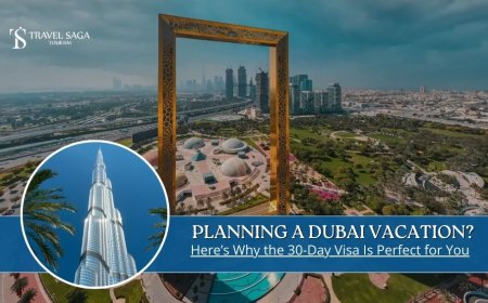 Planning a Dubai Vacation? Here's Why the 30-Day Visa Is Perfect for You