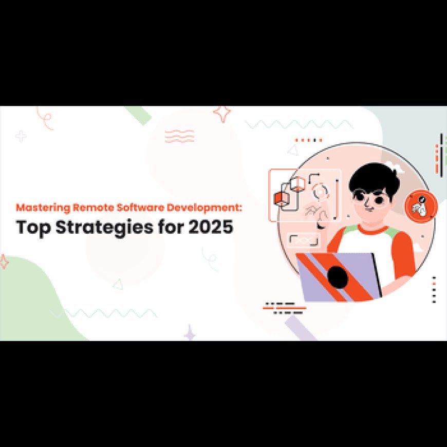 Mastering Remote Software Development: Top Strategies for 2025