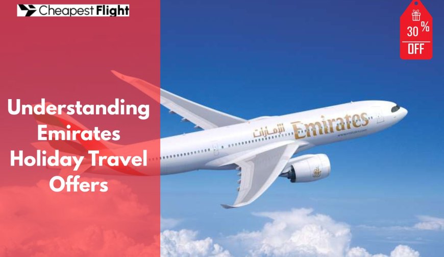 Understanding Emirates Holiday Travel Offers