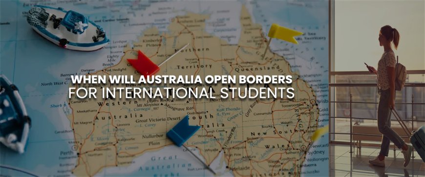 When will Australia Open Borders for International Students in 2025-26