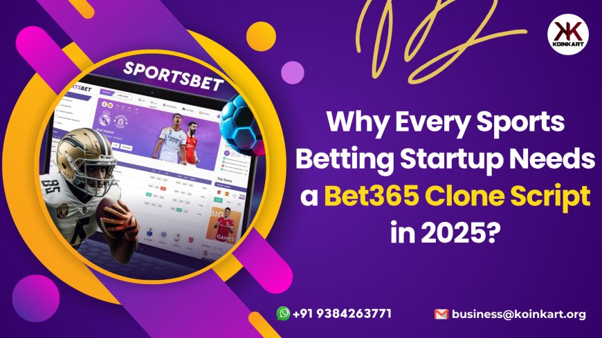Why Should Every Sports Betting Startup Invest in a Bet365 Clone Script in 2025?