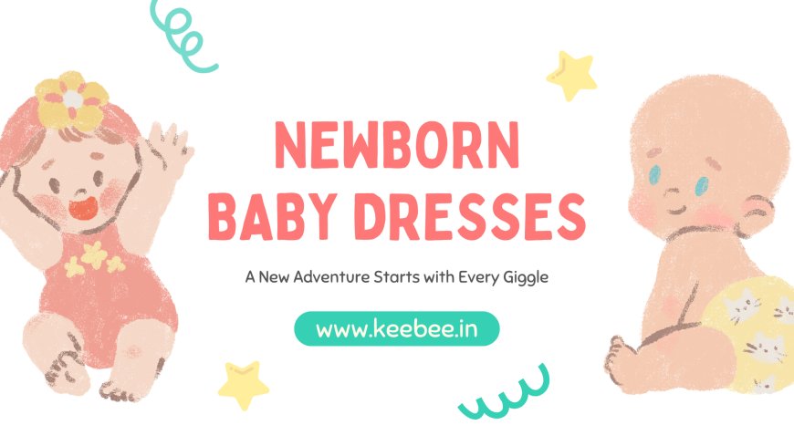 Keep Your Baby Cool and Cute: A Guide to Newborn Dresses and Summer Styles