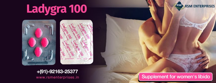 Is Ladygra 100mg the Best Solution for Female Sexual Disorder ED?Fast Delivery
