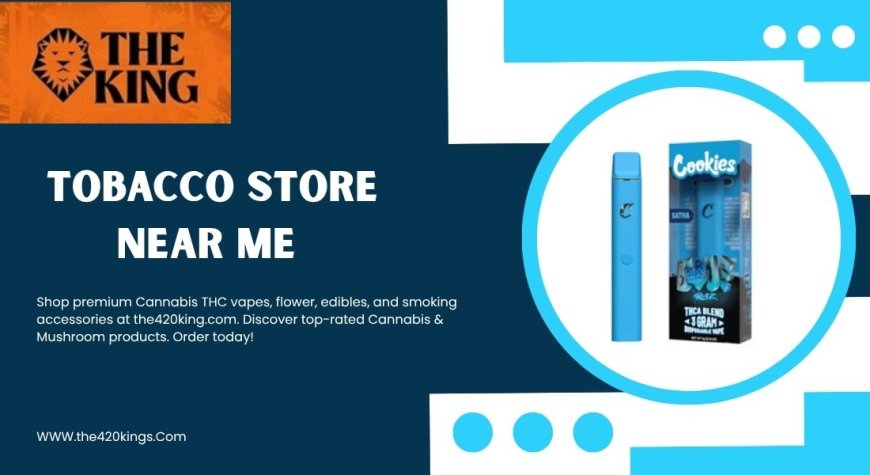 The 420 Kings: Your Guide to Finding a Trusted Tobacco Store Near Me
