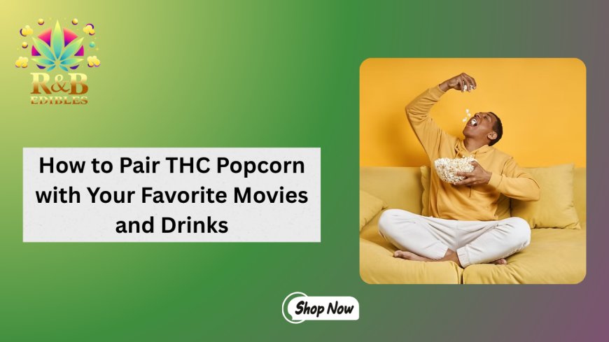 How to Pair THC Popcorn with Your Favorite Movies and Drinks