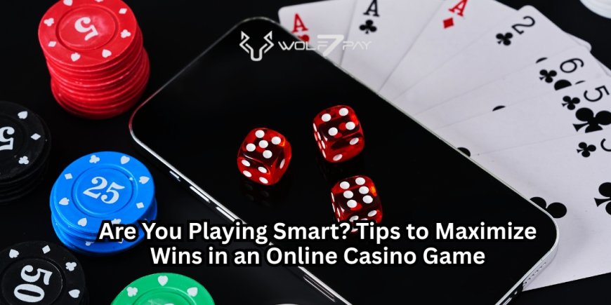 Are You Playing Smart? Tips to Maximize Wins in an Online Casino Game
