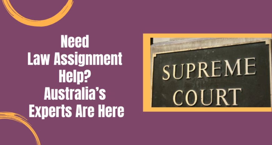 Need Law Assignment Help? Australia’s Experts Are Here