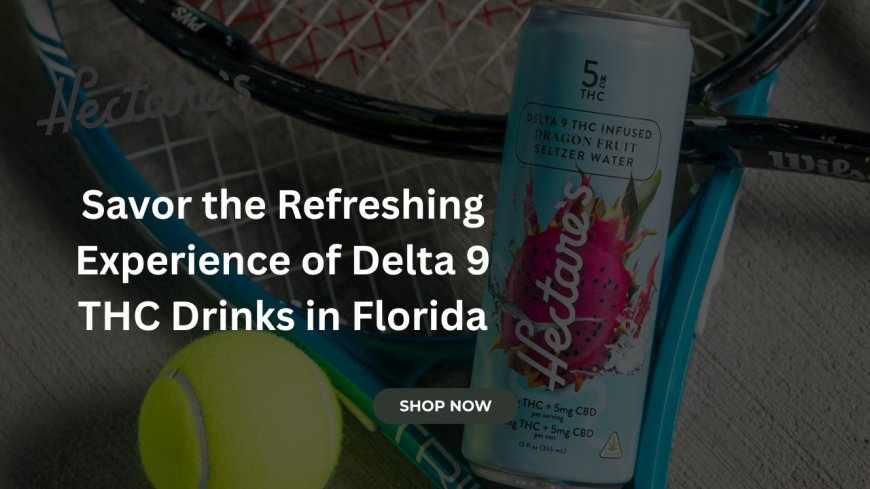 Savor the Refreshing Experience of Delta 9 THC Drinks in Florida