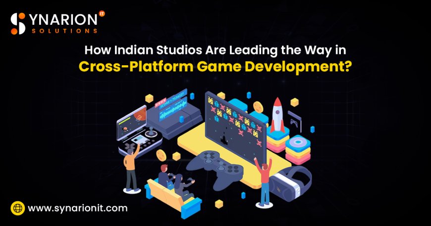 How Indian Studios Are Leading the Way in Cross-Platform Game Development?