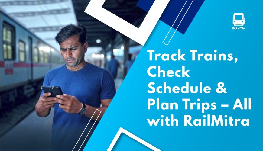 Track Trains, Check Schedule & Plan Trips – All with RailMitra