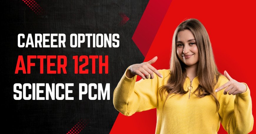 Career Options After 12th PCM: Tech & Govt Jobs Guide