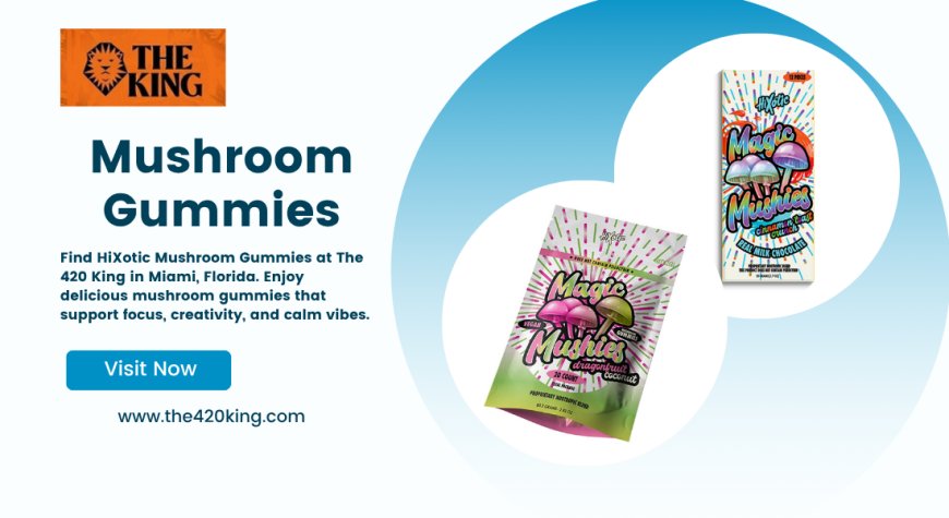 HiXotic Mushroom Gummies: A Tasty Step Toward Mindful Living with The 420 King